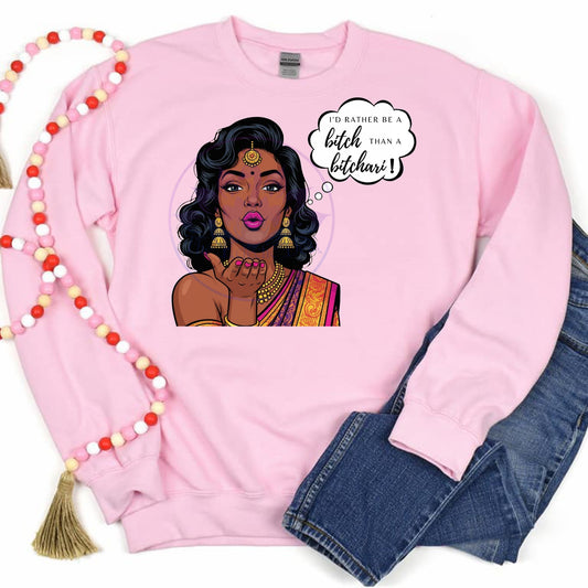 I'd Rather Be A Bitch Than A Bitchari With Bindi Sweatshirt