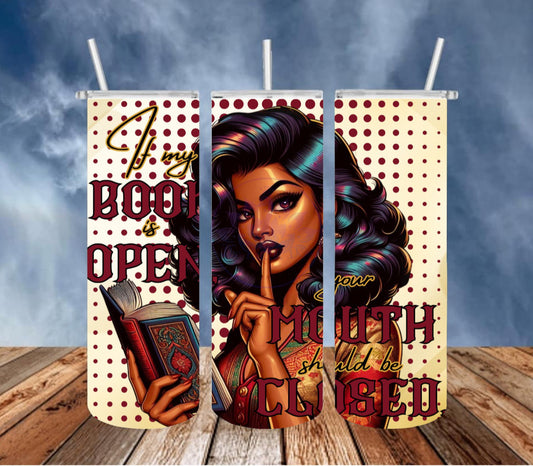 If My Book Is Open, Your Mouth Should Be Closed 20 oz. Tumbler